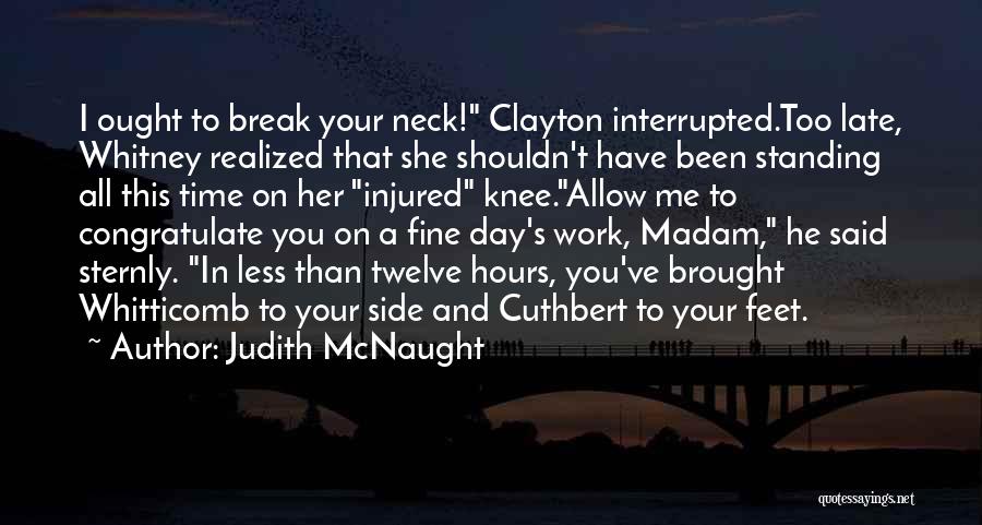 Judith McNaught Quotes: I Ought To Break Your Neck! Clayton Interrupted.too Late, Whitney Realized That She Shouldn't Have Been Standing All This Time