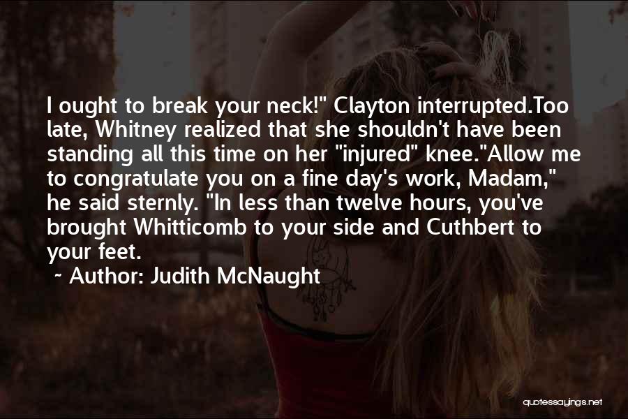 Judith McNaught Quotes: I Ought To Break Your Neck! Clayton Interrupted.too Late, Whitney Realized That She Shouldn't Have Been Standing All This Time