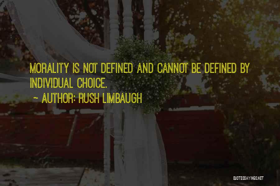 Rush Limbaugh Quotes: Morality Is Not Defined And Cannot Be Defined By Individual Choice.