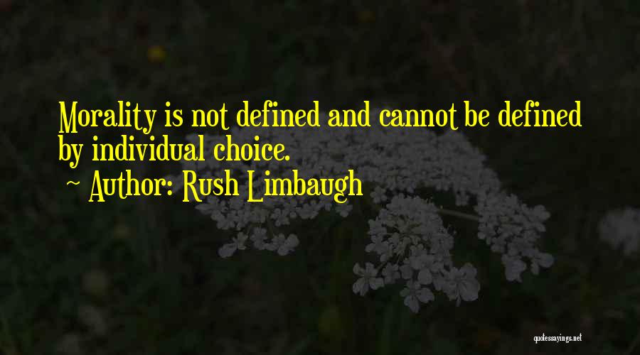 Rush Limbaugh Quotes: Morality Is Not Defined And Cannot Be Defined By Individual Choice.