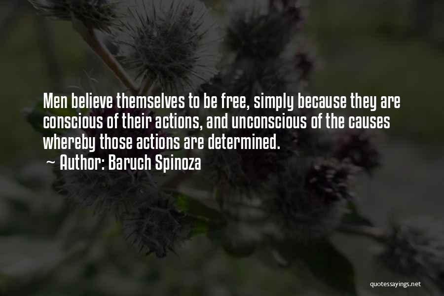 Baruch Spinoza Quotes: Men Believe Themselves To Be Free, Simply Because They Are Conscious Of Their Actions, And Unconscious Of The Causes Whereby