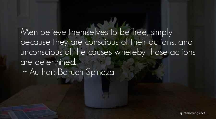 Baruch Spinoza Quotes: Men Believe Themselves To Be Free, Simply Because They Are Conscious Of Their Actions, And Unconscious Of The Causes Whereby