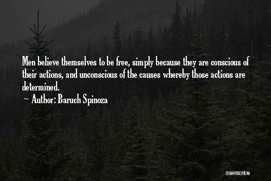 Baruch Spinoza Quotes: Men Believe Themselves To Be Free, Simply Because They Are Conscious Of Their Actions, And Unconscious Of The Causes Whereby