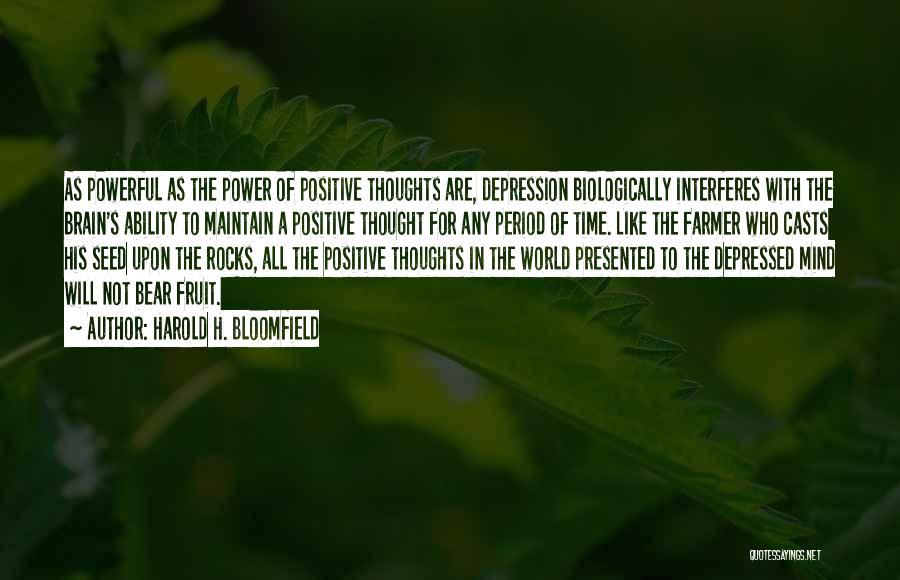 Harold H. Bloomfield Quotes: As Powerful As The Power Of Positive Thoughts Are, Depression Biologically Interferes With The Brain's Ability To Maintain A Positive