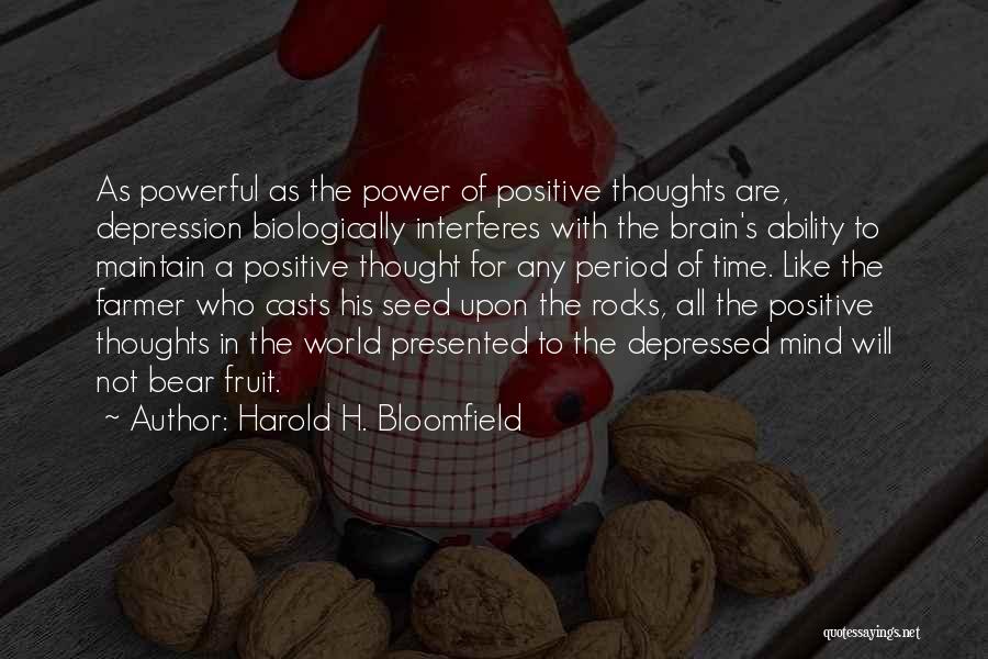 Harold H. Bloomfield Quotes: As Powerful As The Power Of Positive Thoughts Are, Depression Biologically Interferes With The Brain's Ability To Maintain A Positive