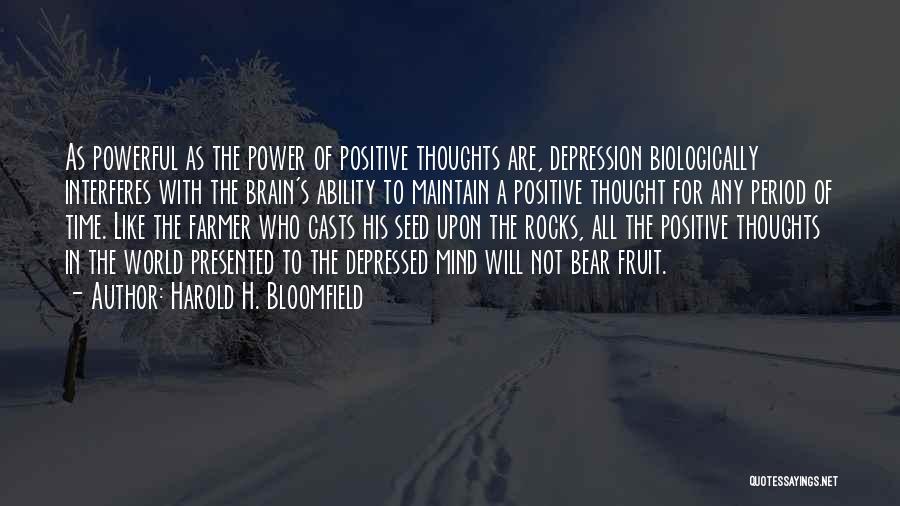 Harold H. Bloomfield Quotes: As Powerful As The Power Of Positive Thoughts Are, Depression Biologically Interferes With The Brain's Ability To Maintain A Positive