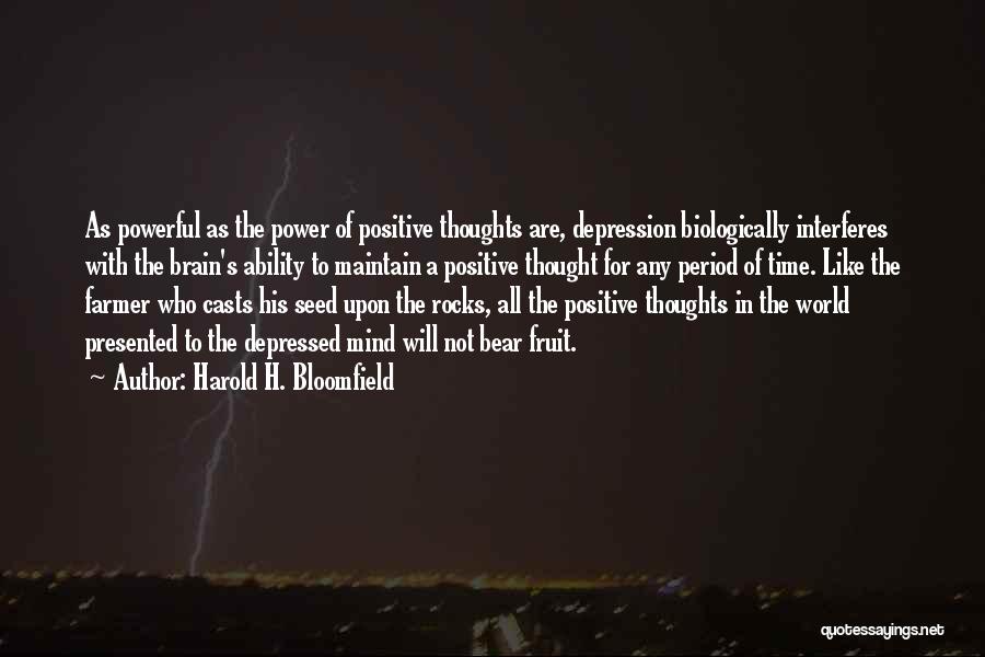 Harold H. Bloomfield Quotes: As Powerful As The Power Of Positive Thoughts Are, Depression Biologically Interferes With The Brain's Ability To Maintain A Positive