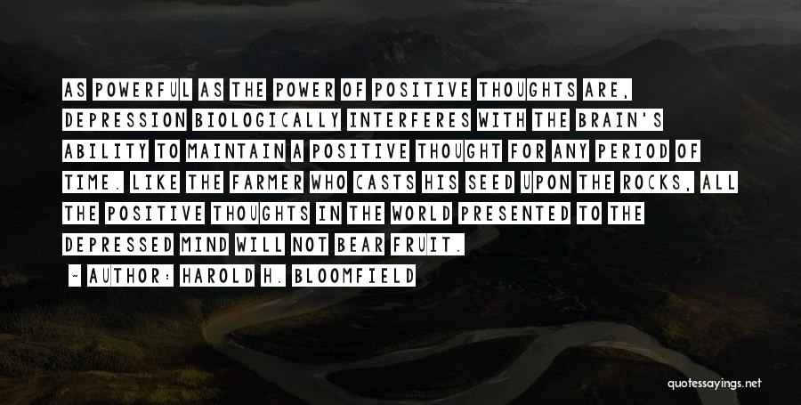 Harold H. Bloomfield Quotes: As Powerful As The Power Of Positive Thoughts Are, Depression Biologically Interferes With The Brain's Ability To Maintain A Positive