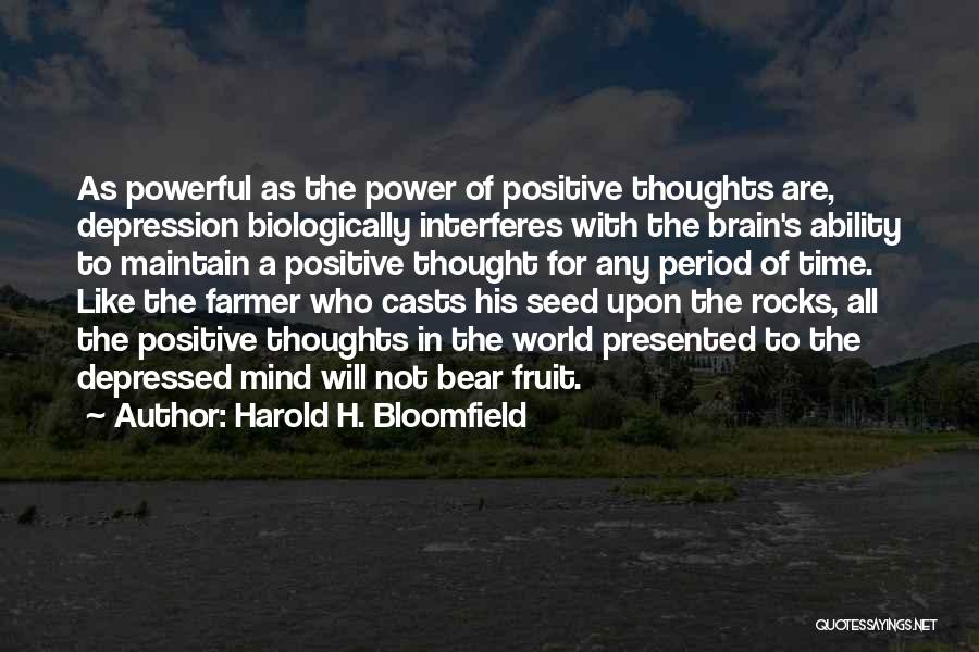 Harold H. Bloomfield Quotes: As Powerful As The Power Of Positive Thoughts Are, Depression Biologically Interferes With The Brain's Ability To Maintain A Positive