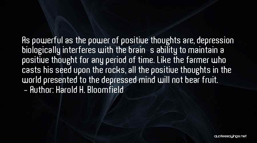 Harold H. Bloomfield Quotes: As Powerful As The Power Of Positive Thoughts Are, Depression Biologically Interferes With The Brain's Ability To Maintain A Positive