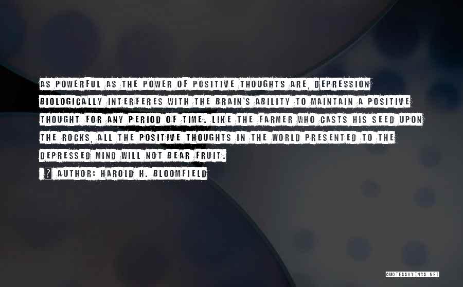 Harold H. Bloomfield Quotes: As Powerful As The Power Of Positive Thoughts Are, Depression Biologically Interferes With The Brain's Ability To Maintain A Positive