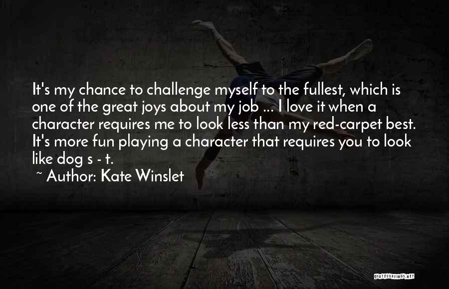 Kate Winslet Quotes: It's My Chance To Challenge Myself To The Fullest, Which Is One Of The Great Joys About My Job ...