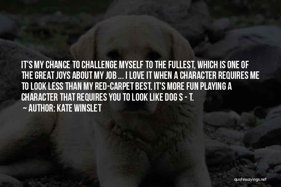 Kate Winslet Quotes: It's My Chance To Challenge Myself To The Fullest, Which Is One Of The Great Joys About My Job ...