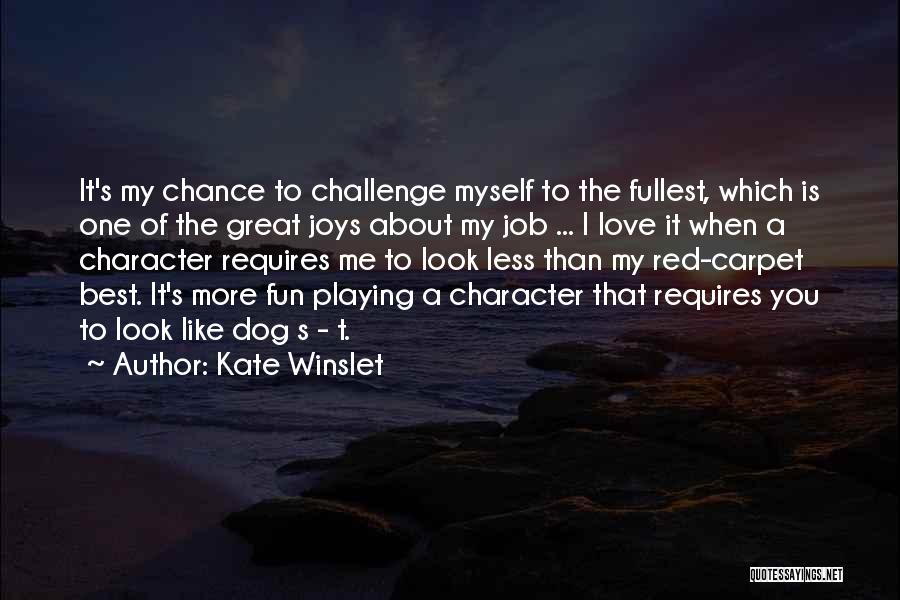 Kate Winslet Quotes: It's My Chance To Challenge Myself To The Fullest, Which Is One Of The Great Joys About My Job ...