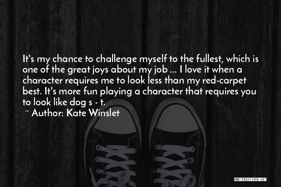 Kate Winslet Quotes: It's My Chance To Challenge Myself To The Fullest, Which Is One Of The Great Joys About My Job ...