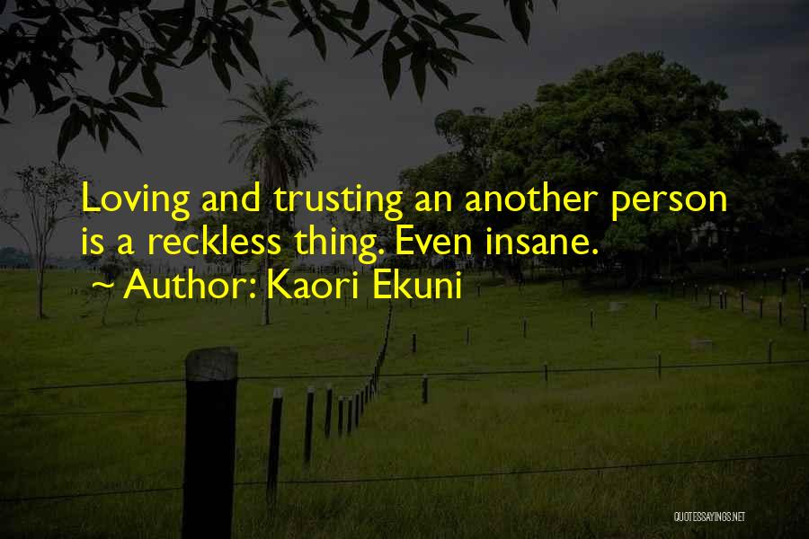 Kaori Ekuni Quotes: Loving And Trusting An Another Person Is A Reckless Thing. Even Insane.