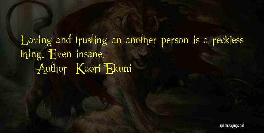 Kaori Ekuni Quotes: Loving And Trusting An Another Person Is A Reckless Thing. Even Insane.