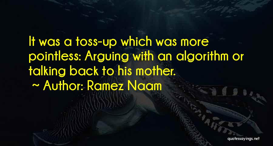 Ramez Naam Quotes: It Was A Toss-up Which Was More Pointless: Arguing With An Algorithm Or Talking Back To His Mother.