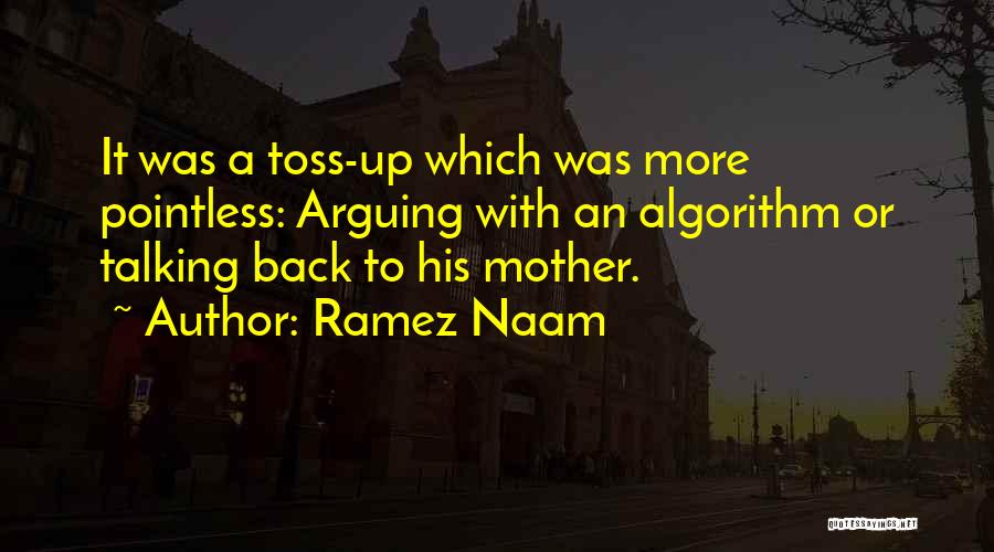 Ramez Naam Quotes: It Was A Toss-up Which Was More Pointless: Arguing With An Algorithm Or Talking Back To His Mother.