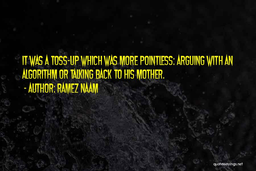 Ramez Naam Quotes: It Was A Toss-up Which Was More Pointless: Arguing With An Algorithm Or Talking Back To His Mother.