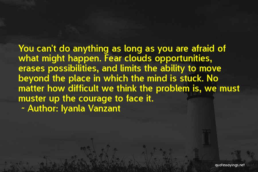 Iyanla Vanzant Quotes: You Can't Do Anything As Long As You Are Afraid Of What Might Happen. Fear Clouds Opportunities, Erases Possibilities, And