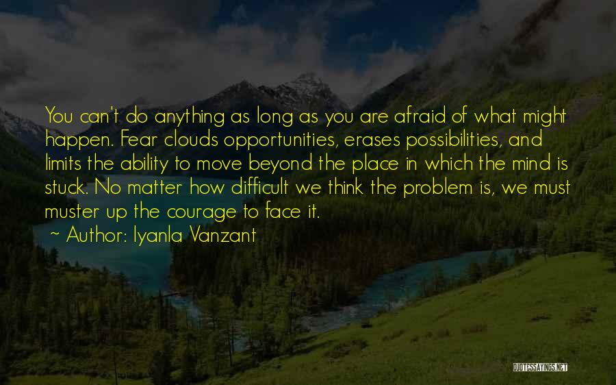 Iyanla Vanzant Quotes: You Can't Do Anything As Long As You Are Afraid Of What Might Happen. Fear Clouds Opportunities, Erases Possibilities, And