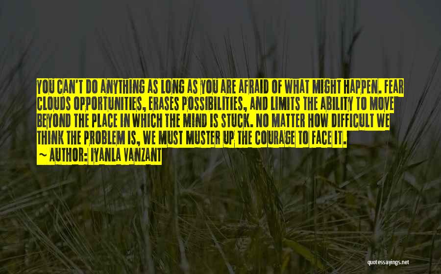 Iyanla Vanzant Quotes: You Can't Do Anything As Long As You Are Afraid Of What Might Happen. Fear Clouds Opportunities, Erases Possibilities, And