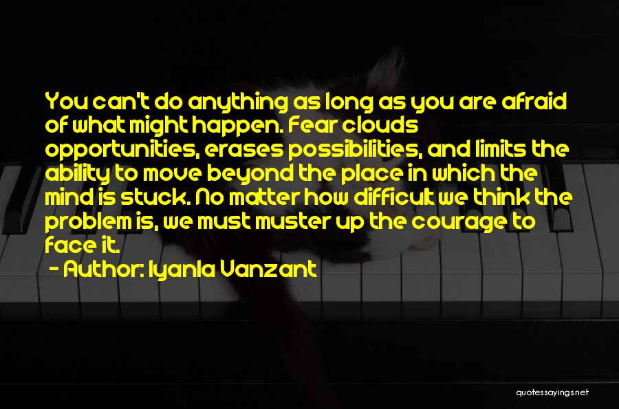 Iyanla Vanzant Quotes: You Can't Do Anything As Long As You Are Afraid Of What Might Happen. Fear Clouds Opportunities, Erases Possibilities, And