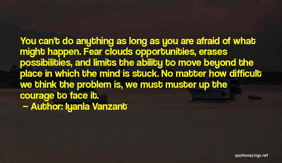 Iyanla Vanzant Quotes: You Can't Do Anything As Long As You Are Afraid Of What Might Happen. Fear Clouds Opportunities, Erases Possibilities, And