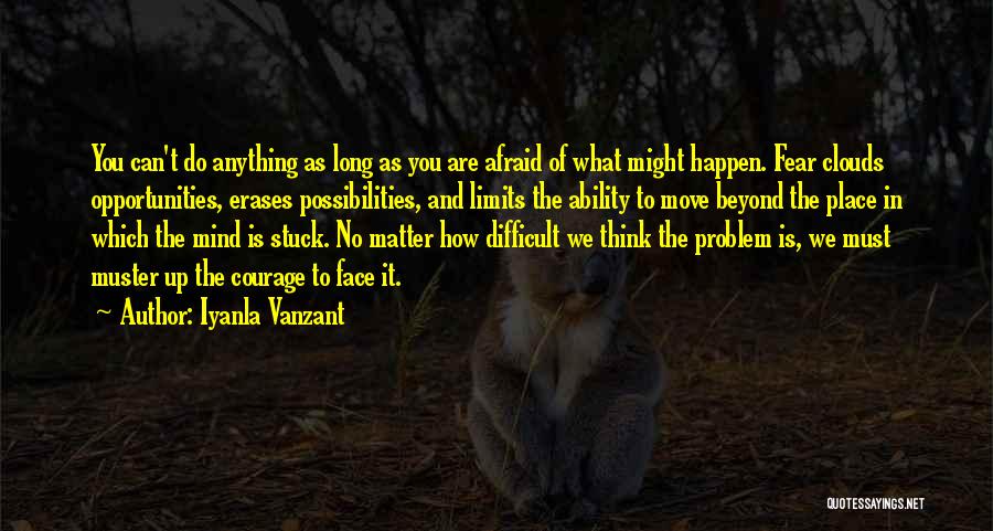 Iyanla Vanzant Quotes: You Can't Do Anything As Long As You Are Afraid Of What Might Happen. Fear Clouds Opportunities, Erases Possibilities, And