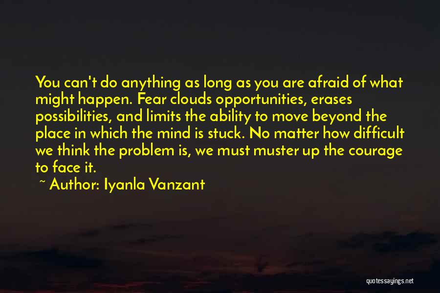 Iyanla Vanzant Quotes: You Can't Do Anything As Long As You Are Afraid Of What Might Happen. Fear Clouds Opportunities, Erases Possibilities, And