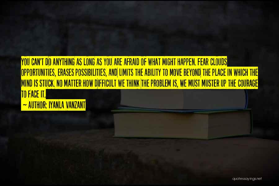 Iyanla Vanzant Quotes: You Can't Do Anything As Long As You Are Afraid Of What Might Happen. Fear Clouds Opportunities, Erases Possibilities, And