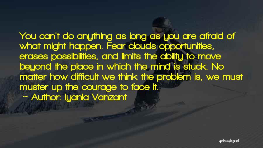 Iyanla Vanzant Quotes: You Can't Do Anything As Long As You Are Afraid Of What Might Happen. Fear Clouds Opportunities, Erases Possibilities, And