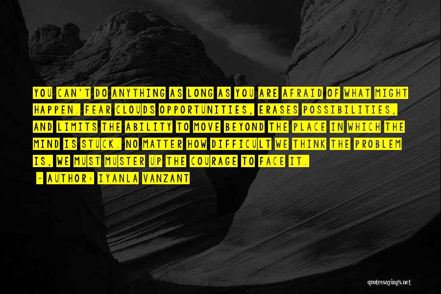 Iyanla Vanzant Quotes: You Can't Do Anything As Long As You Are Afraid Of What Might Happen. Fear Clouds Opportunities, Erases Possibilities, And