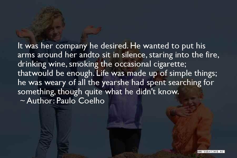 Paulo Coelho Quotes: It Was Her Company He Desired. He Wanted To Put His Arms Around Her Andto Sit In Silence, Staring Into