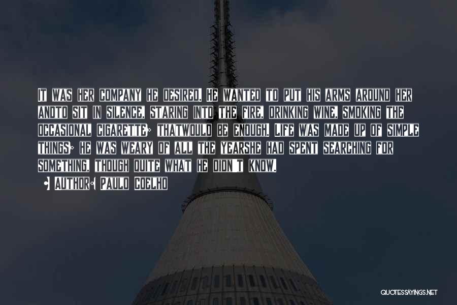Paulo Coelho Quotes: It Was Her Company He Desired. He Wanted To Put His Arms Around Her Andto Sit In Silence, Staring Into