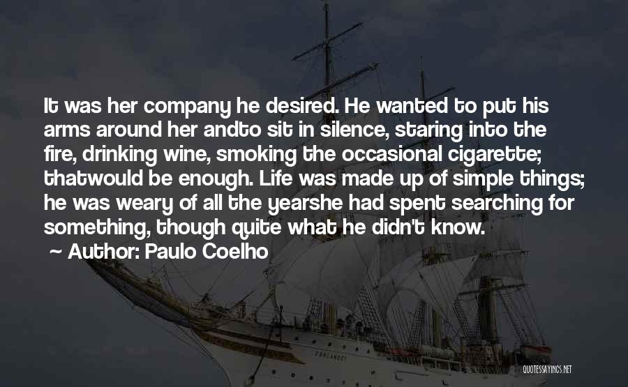 Paulo Coelho Quotes: It Was Her Company He Desired. He Wanted To Put His Arms Around Her Andto Sit In Silence, Staring Into