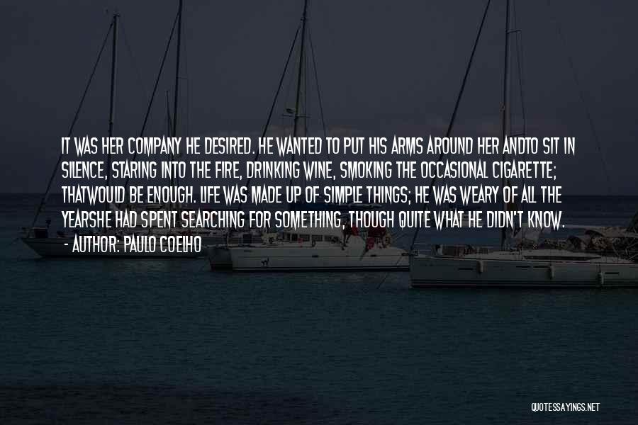 Paulo Coelho Quotes: It Was Her Company He Desired. He Wanted To Put His Arms Around Her Andto Sit In Silence, Staring Into