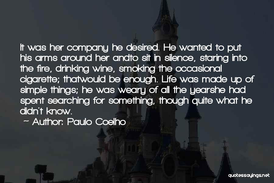 Paulo Coelho Quotes: It Was Her Company He Desired. He Wanted To Put His Arms Around Her Andto Sit In Silence, Staring Into