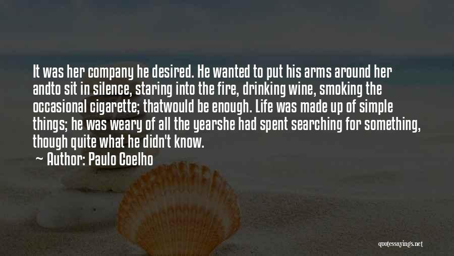 Paulo Coelho Quotes: It Was Her Company He Desired. He Wanted To Put His Arms Around Her Andto Sit In Silence, Staring Into