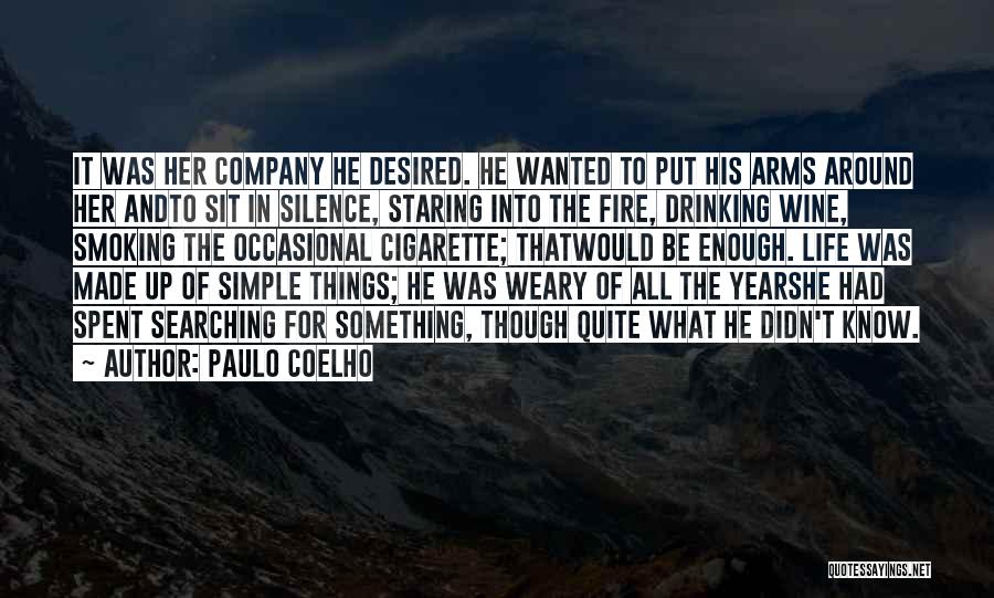 Paulo Coelho Quotes: It Was Her Company He Desired. He Wanted To Put His Arms Around Her Andto Sit In Silence, Staring Into