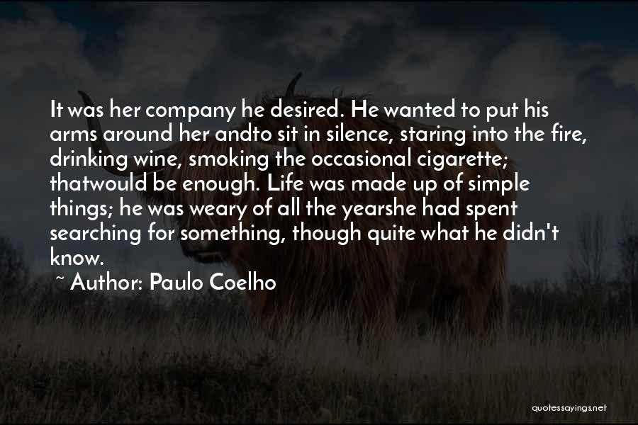 Paulo Coelho Quotes: It Was Her Company He Desired. He Wanted To Put His Arms Around Her Andto Sit In Silence, Staring Into