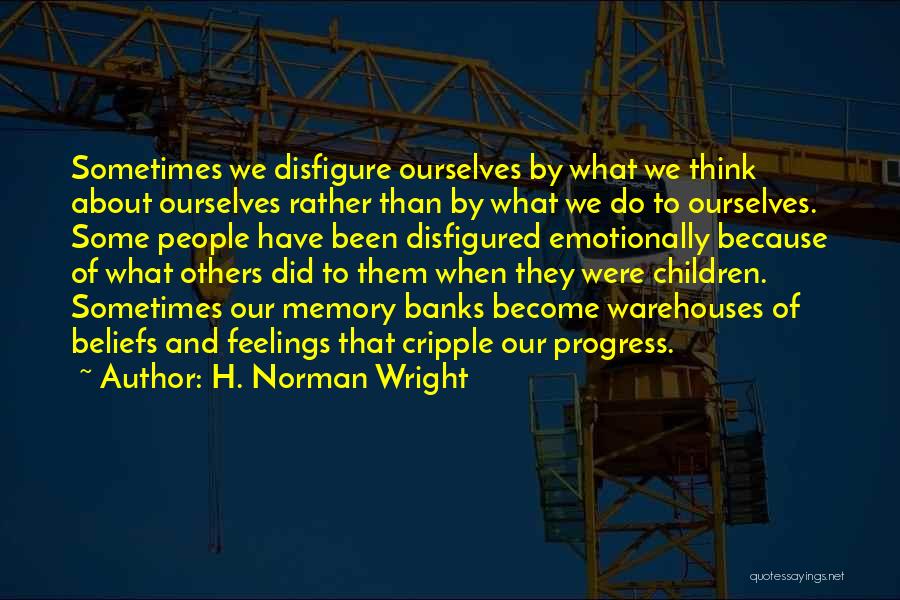 H. Norman Wright Quotes: Sometimes We Disfigure Ourselves By What We Think About Ourselves Rather Than By What We Do To Ourselves. Some People