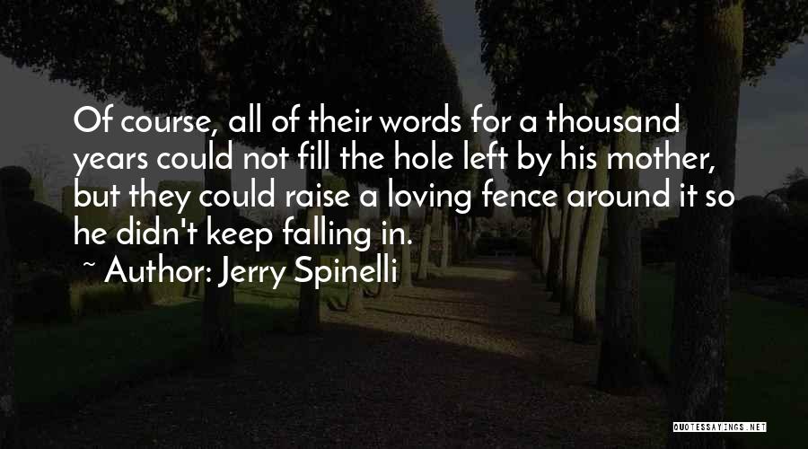 Jerry Spinelli Quotes: Of Course, All Of Their Words For A Thousand Years Could Not Fill The Hole Left By His Mother, But