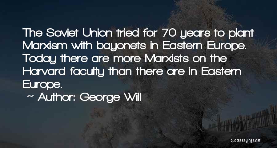 George Will Quotes: The Soviet Union Tried For 70 Years To Plant Marxism With Bayonets In Eastern Europe. Today There Are More Marxists