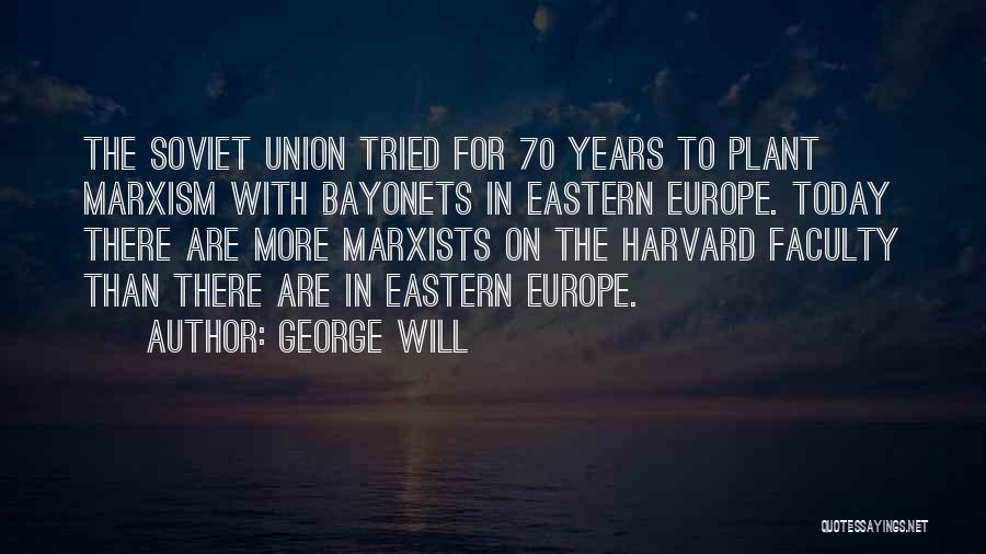 George Will Quotes: The Soviet Union Tried For 70 Years To Plant Marxism With Bayonets In Eastern Europe. Today There Are More Marxists