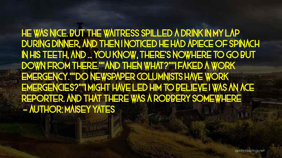 Maisey Yates Quotes: He Was Nice. But The Waitress Spilled A Drink In My Lap During Dinner, And Then I Noticed He Had
