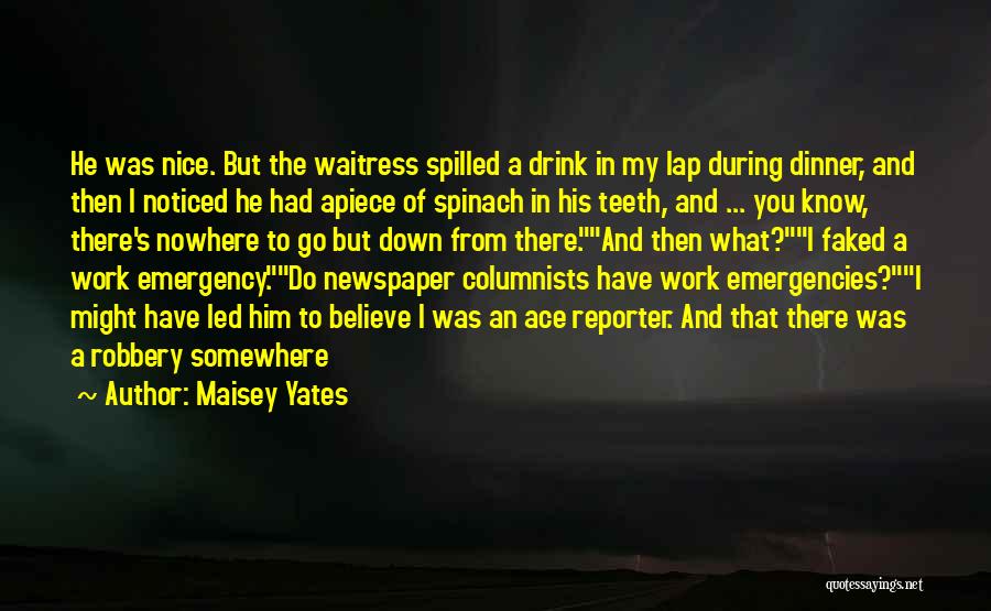 Maisey Yates Quotes: He Was Nice. But The Waitress Spilled A Drink In My Lap During Dinner, And Then I Noticed He Had