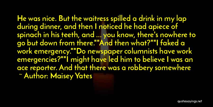 Maisey Yates Quotes: He Was Nice. But The Waitress Spilled A Drink In My Lap During Dinner, And Then I Noticed He Had