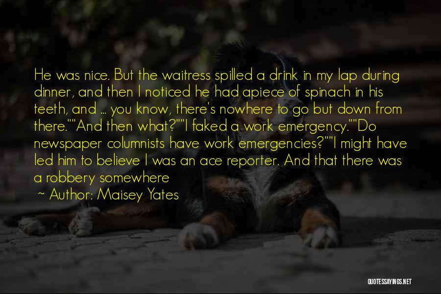 Maisey Yates Quotes: He Was Nice. But The Waitress Spilled A Drink In My Lap During Dinner, And Then I Noticed He Had